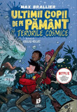 Ultimii copii de pe Păm&acirc;nt și Terorile Cosmice (Vol. 4) - Paperback brosat - Max Brallier - Storia Books