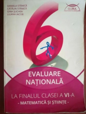 Evaluare Nationala la finalul clasei a VI-a. Matematica si stiinte- Daniela Stanica, Catalin Stanica foto