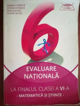 Evaluare Nationala la finalul clasei a VI-a. Matematica si stiinte- Daniela Stanica, Catalin Stanica