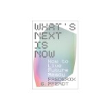 What's Next Is Now: How to Live Future Ready