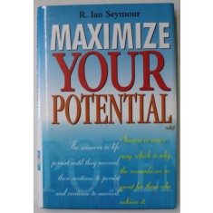 MAXIMIZE YOUR POTENTIAL by R. IAN SEYMOUR , 2002, COPERTA CARTONATA , CU SUPRACOPERTA
