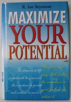 MAXIMIZE YOUR POTENTIAL by R. IAN SEYMOUR , 2002, COPERTA CARTONATA , CU SUPRACOPERTA foto