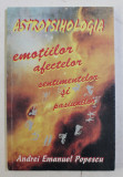 ASTROPSIHOLOGIA EMOTIILOR , AFECTELOR , SENTIMENTELOR SI PASIUNILOR de ANDREI EMANUEL POPESCU , 2007