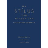 Ha st&iacute;lus van, minden van - A st&iacute;lusos f&eacute;rfi k&eacute;zik&ouml;nyve - Bihari &Aacute;d&aacute;m