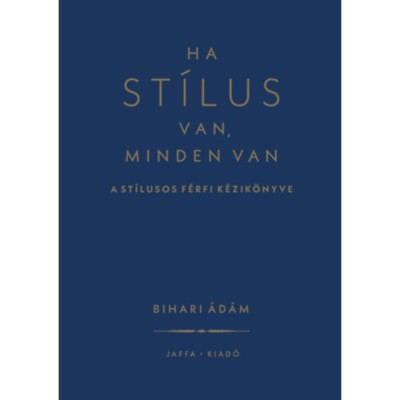 Ha st&amp;iacute;lus van, minden van - A st&amp;iacute;lusos f&amp;eacute;rfi k&amp;eacute;zik&amp;ouml;nyve - Bihari &amp;Aacute;d&amp;aacute;m foto