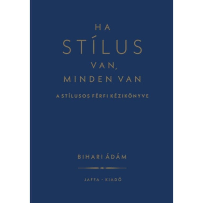 Ha st&iacute;lus van, minden van - A st&iacute;lusos f&eacute;rfi k&eacute;zik&ouml;nyve - Bihari &Aacute;d&aacute;m