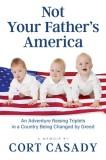 Not Your Father&#039;s America: An Adventure Raising Triplets in a Country Being Changed by Greed