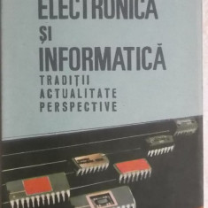 Gh. Ardelean, Al. Mihalcea - Electronica si informatica. Traditii, actualitate,