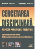 Cercetarea disciplinara. Aspecte practice si teoretice. Explicatii pe intelesul tuturor. Modele ale documentelor cercetarii disciplinare (editia 2021)