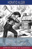 The Young Adventurer (Esprios Classics): or, Tom&#039;s Trip Across the Plains