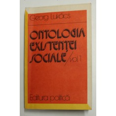 ONTOLOGIA EXISTENTEI SOCIALE / - VOLUMUL I - STADIUL ACTUAL AL PROBLEMEI de GEORG LUKACS , 1982