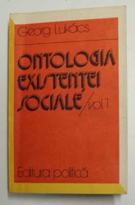 ONTOLOGIA EXISTENTEI SOCIALE / - VOLUMUL I - STADIUL ACTUAL AL PROBLEMEI de GEORG LUKACS , 1982 foto