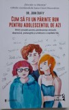 Cum sa fii un parinte bun pentru adolescentul de azi. Ghid complet pentru adolescenta stresata, depresiva, prelungita si uimitoare a copilului tau &ndash; J
