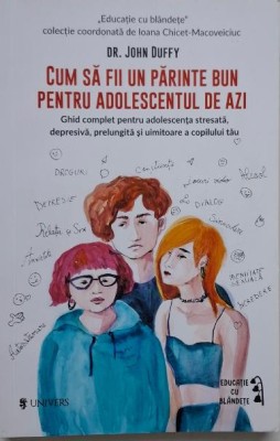 Cum sa fii un parinte bun pentru adolescentul de azi. Ghid complet pentru adolescenta stresata, depresiva, prelungita si uimitoare a copilului tau &amp;ndash; J foto