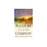 The Pleasure of His Company: A Journey Tointimate Friendship with God