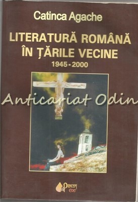 Literatura Romana In Tarile Vecine 1945-2000 - Catinca Agache foto