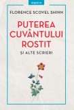 Puterea cuv&acirc;ntului rostit și alte scrieri - Florence Scovel Shinn - Editura Litera
