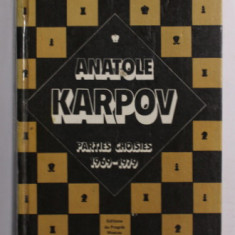 ANATOLE KARPOV - PARTIES CHOISIES 1969 - 1979 , APARUTA 1981, TEXT IN LIMBA FRANCEZA , COTORUL INTARIT CU SCOTCH