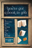 You&#039;ve Got a Book in You: A Stress-Free Guide to Writing the Book of Your Dreams