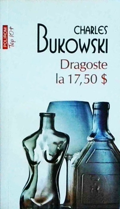 Charles Bukowski - Dragoste la 17,50 dolari