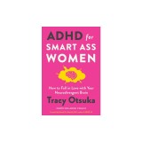 ADHD for Smart Ass Women: How to Fall in Love with Your Neurodivergent Brain