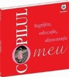 Copilul meu - Ingrijire, educatie, alimentatie foto