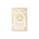 Ethics for Beginners: Big Ideas from 32 Great Minds