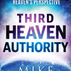Third Heaven Authority: Discover How to Pray from Heaven's Perspective