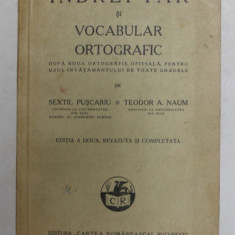 INDREPTAR SI VOCABULAR ORTOGRAFIC , PENTRU UZUL INVATAMANTULUI DE TOATE GRADELE de SEXTIL PUSCARIU si TEODOR A. NAUM , 1938