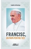 Francisc, un papa pentru toti - Isabelle de Gaulmyn