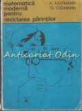 Matematica Moderna Pentru Reciclarea Parintilor - A. Kaufmann, G. Cullmann