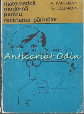 Matematica Moderna Pentru Reciclarea Parintilor - A. Kaufmann, G. Cullmann foto