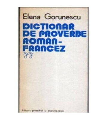Elena Gorunescu - Dictionar de proverbe roman - francez - 105901 foto