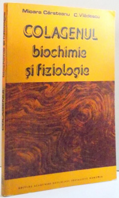 COLAGENUL , BIOCHIMIE SI FIZIOLOGIE de MIOARA CARSTEANU SI C. VLADESCU , 1982 foto