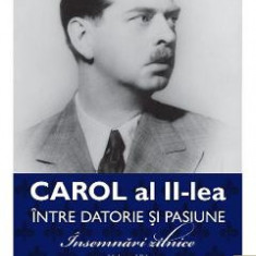 Carol al II-lea intre datorie si pasiune Vol.4 Insemnari zilnice 1943-1945 - Marcel D. Ciuca, Narcis Dorin Ion