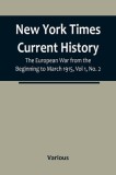 New York Times Current History: The European War from the Beginning to March 1915, Vol 1, No. 2; Who Began the War, and Why?