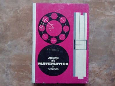 APLICATII ALE MATEMATICII IN PRACTICA ED. a - II - a de MIHU CERCHEZ , 1970 foto