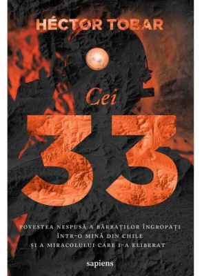 Cei 33. Povestea Nespusa A Barbatilor Ingropati Intr-O Mina Din Chile, Hector Tobar - Editura Art foto