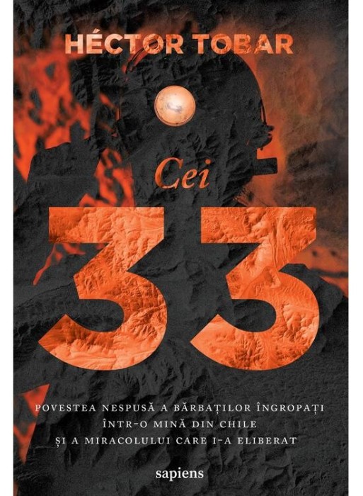 Cei 33. Povestea Nespusa A Barbatilor Ingropati Intr-O Mina Din Chile, Hector Tobar - Editura Art
