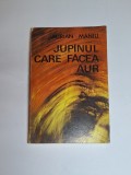 Jup&icirc;nul care făcea aur &ndash; Aut. Adrian Maniu, Pref. G. Gheorghiță, Ed. Minerva, 1975