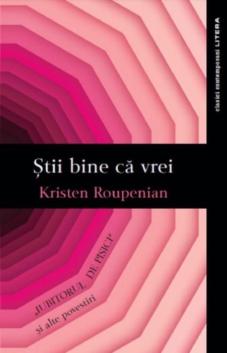 Stii bine ca vrei. Iubitorul de pisici si alte povestiri &ndash; Kristen Roupenian