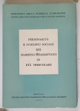 PERSONALITA E SVILUPPO SOCIALE DEL BAMBINO DISADATTATO IN ETA PRESCOLARE , 1965, TEXT IN LIMBA ITALIANA