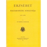 Erzs&eacute;bet Magyarorsz&aacute;g kir&aacute;lyn&eacute;ja 1867-1898 - M&aacute;rki S&aacute;ndor