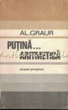 Putina Aritmetica - Al. Graur, Editura Stiintifica, 1971, 227 pagini - Matematica