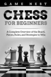 Chess for Beginners A Complete Overview of the Board, Pieces, Rules, and Strategies to Win