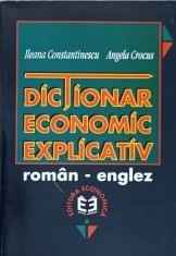 DICTIONAR ECONOMIC EXPLICATIV ROMAN-ENGLEZ-ILEANA CONSTANTINESCU, ANGELA CROCUS-239870