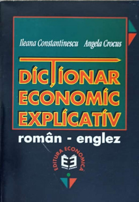 DICTIONAR ECONOMIC EXPLICATIV ROMAN-ENGLEZ-ILEANA CONSTANTINESCU, ANGELA CROCUS foto