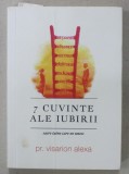 7 CUVINTE ALE IUBIRII , SACRE TAINE CARE NE UNESC de PREOT VISARION ALEXA , 2019