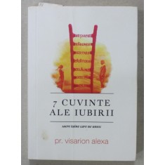 7 CUVINTE ALE IUBIRII , SACRE TAINE CARE NE UNESC de PREOT VISARION ALEXA , 2019