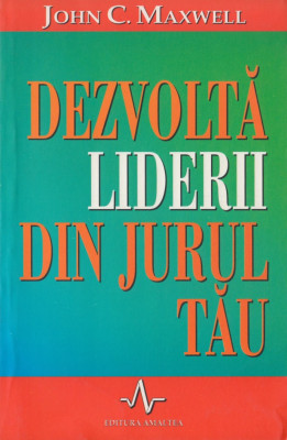 Maxwell, J. - DEZVOLTA LIDERII DIN JURUL TAU, ed. Amaltea, Bucuresti, 2002 foto